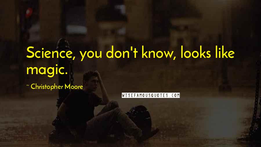 Christopher Moore Quotes: Science, you don't know, looks like magic.