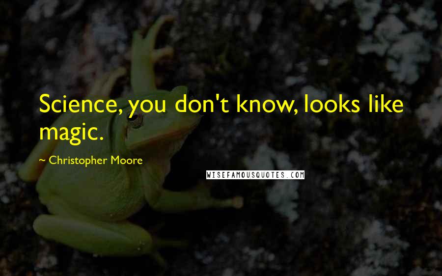 Christopher Moore Quotes: Science, you don't know, looks like magic.