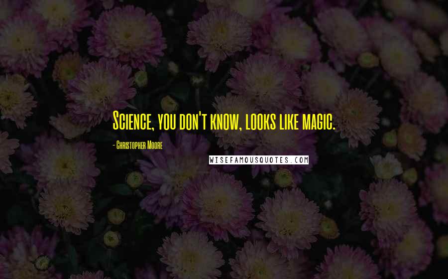 Christopher Moore Quotes: Science, you don't know, looks like magic.