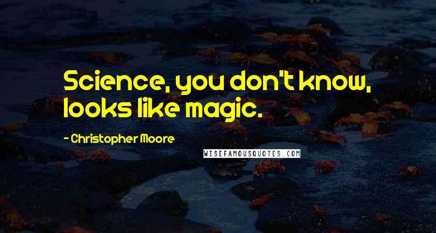 Christopher Moore Quotes: Science, you don't know, looks like magic.