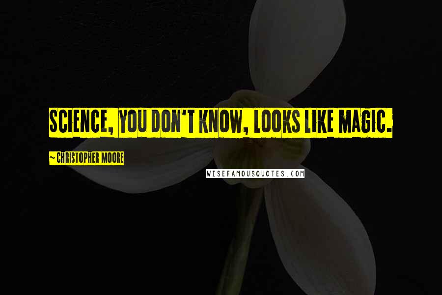 Christopher Moore Quotes: Science, you don't know, looks like magic.