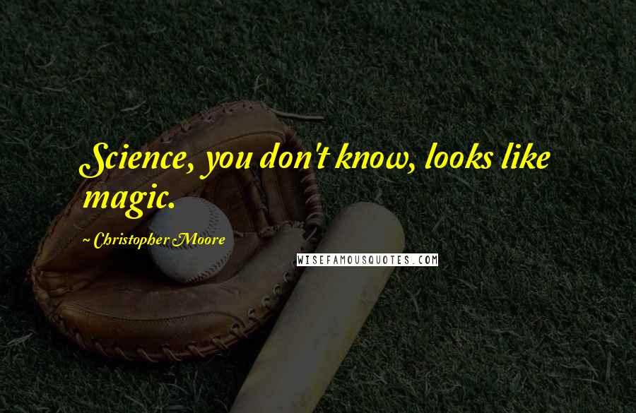 Christopher Moore Quotes: Science, you don't know, looks like magic.