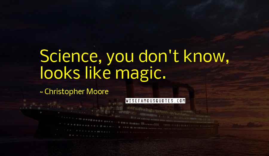 Christopher Moore Quotes: Science, you don't know, looks like magic.