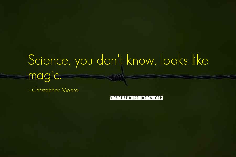 Christopher Moore Quotes: Science, you don't know, looks like magic.