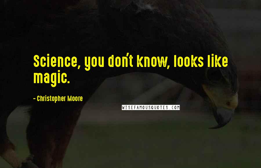 Christopher Moore Quotes: Science, you don't know, looks like magic.