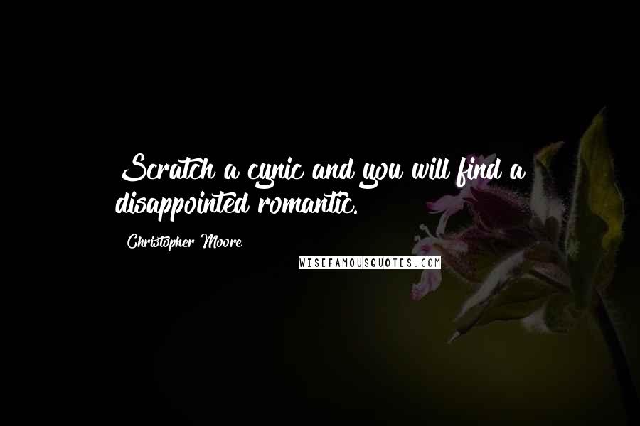 Christopher Moore Quotes: Scratch a cynic and you will find a disappointed romantic.