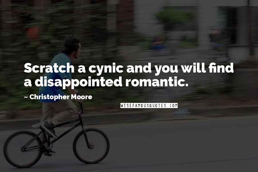 Christopher Moore Quotes: Scratch a cynic and you will find a disappointed romantic.