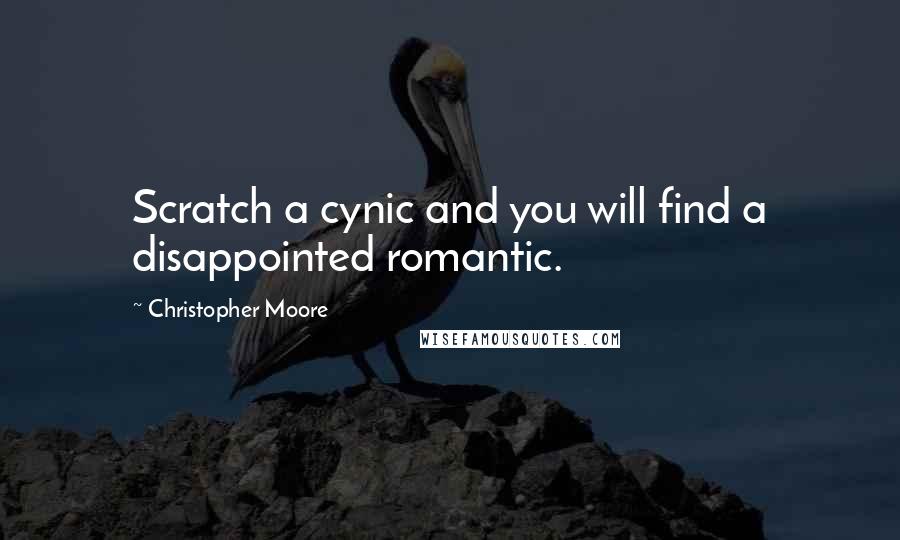 Christopher Moore Quotes: Scratch a cynic and you will find a disappointed romantic.