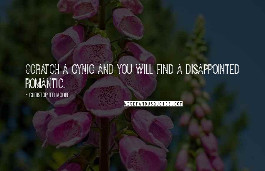 Christopher Moore Quotes: Scratch a cynic and you will find a disappointed romantic.