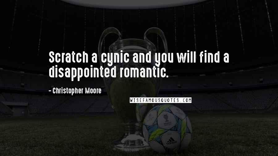 Christopher Moore Quotes: Scratch a cynic and you will find a disappointed romantic.