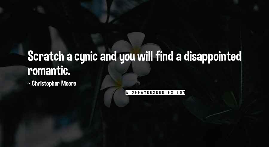 Christopher Moore Quotes: Scratch a cynic and you will find a disappointed romantic.