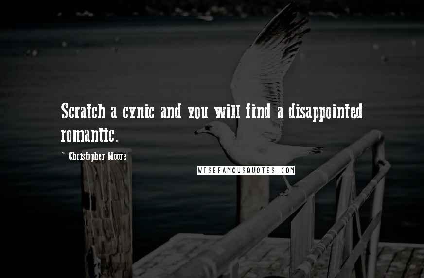 Christopher Moore Quotes: Scratch a cynic and you will find a disappointed romantic.