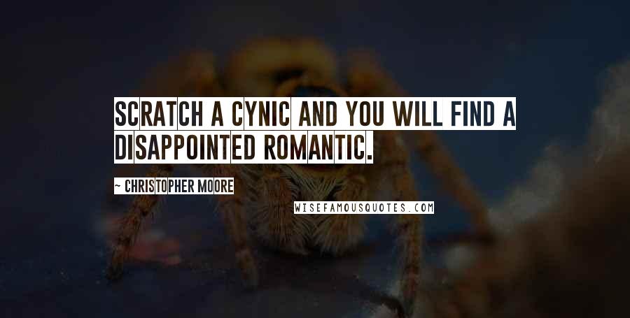 Christopher Moore Quotes: Scratch a cynic and you will find a disappointed romantic.