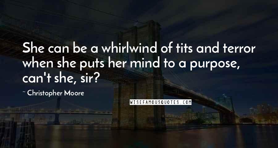 Christopher Moore Quotes: She can be a whirlwind of tits and terror when she puts her mind to a purpose, can't she, sir?