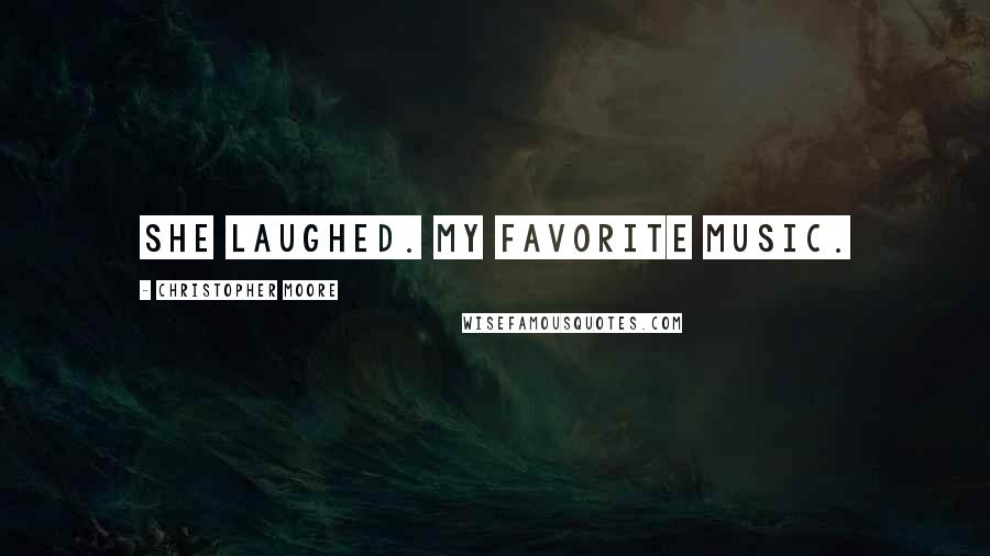 Christopher Moore Quotes: She laughed. My favorite music.