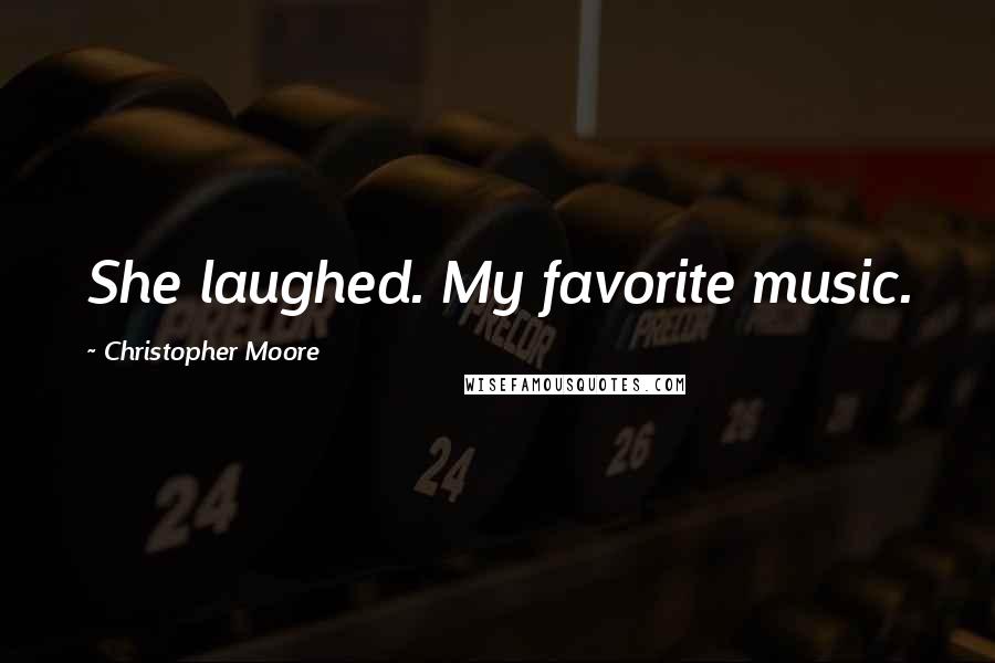 Christopher Moore Quotes: She laughed. My favorite music.