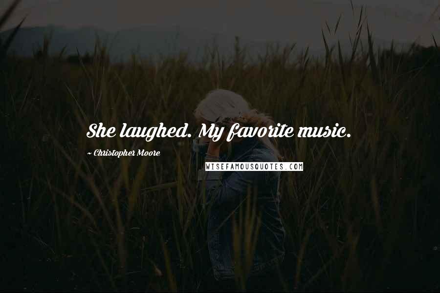 Christopher Moore Quotes: She laughed. My favorite music.
