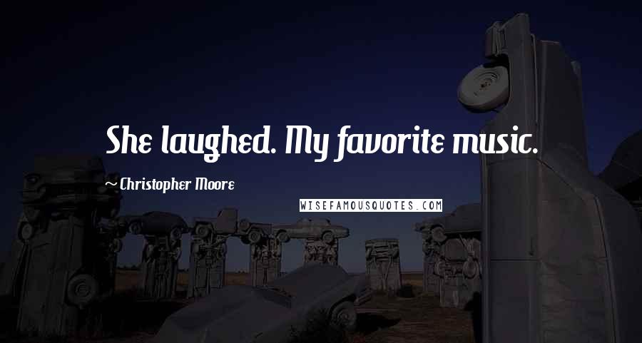 Christopher Moore Quotes: She laughed. My favorite music.