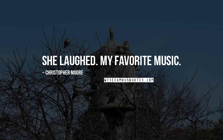 Christopher Moore Quotes: She laughed. My favorite music.