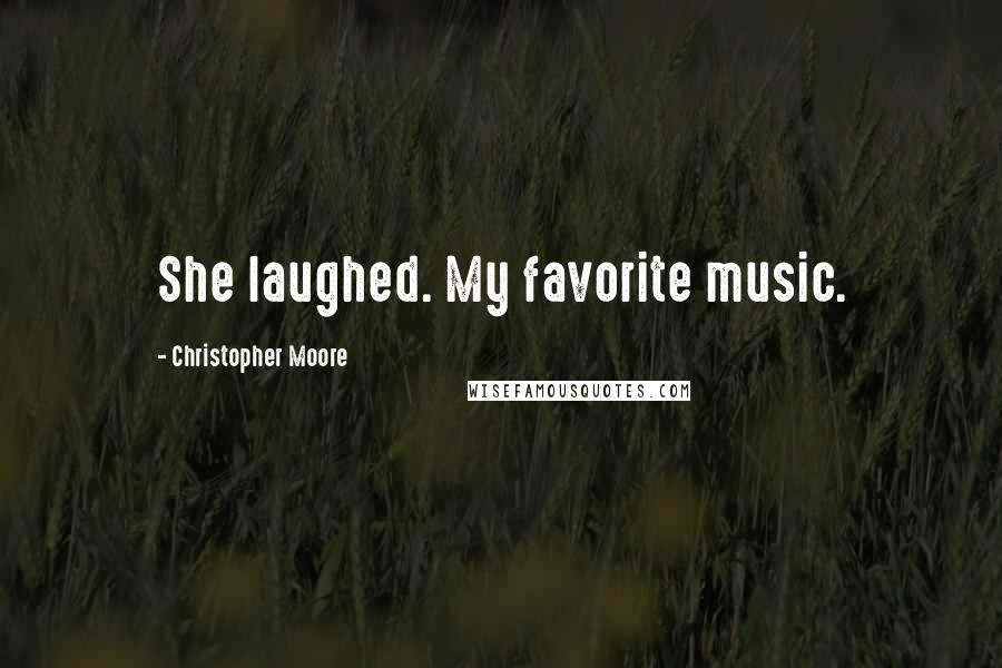 Christopher Moore Quotes: She laughed. My favorite music.