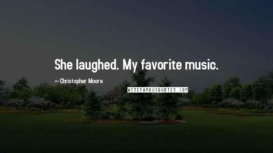 Christopher Moore Quotes: She laughed. My favorite music.