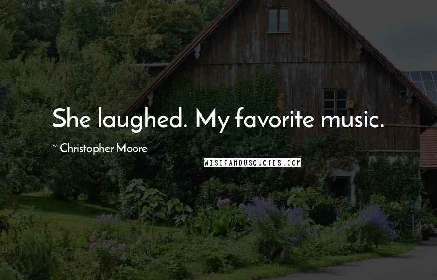 Christopher Moore Quotes: She laughed. My favorite music.