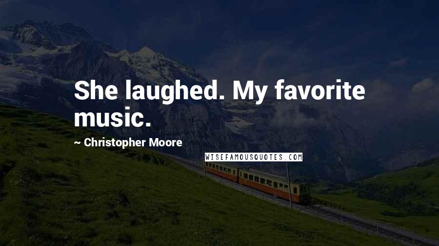 Christopher Moore Quotes: She laughed. My favorite music.