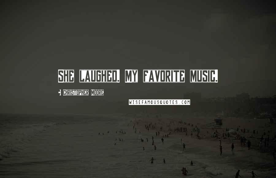 Christopher Moore Quotes: She laughed. My favorite music.