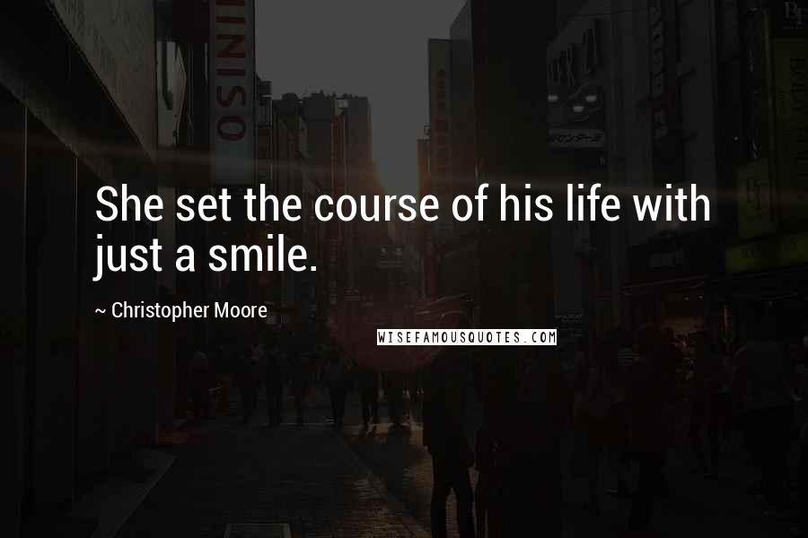 Christopher Moore Quotes: She set the course of his life with just a smile.
