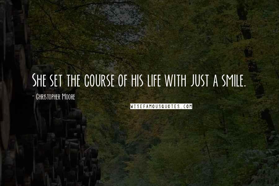 Christopher Moore Quotes: She set the course of his life with just a smile.