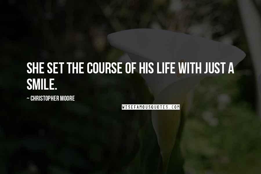 Christopher Moore Quotes: She set the course of his life with just a smile.