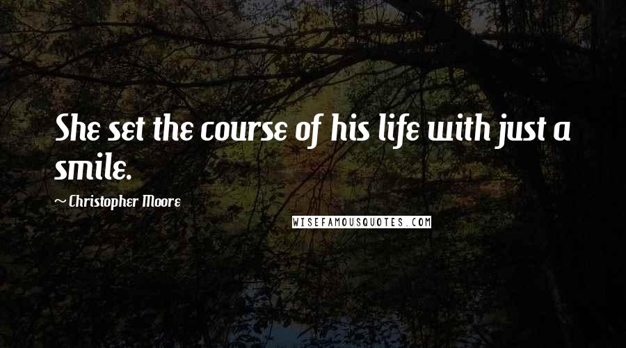 Christopher Moore Quotes: She set the course of his life with just a smile.