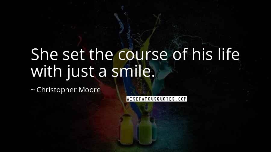 Christopher Moore Quotes: She set the course of his life with just a smile.