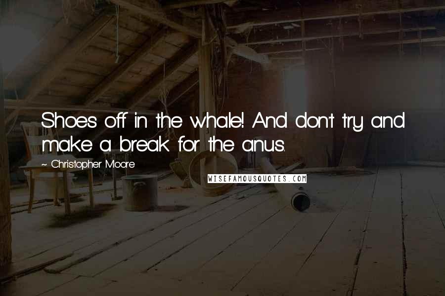 Christopher Moore Quotes: Shoes off in the whale! And don't try and make a break for the anus.