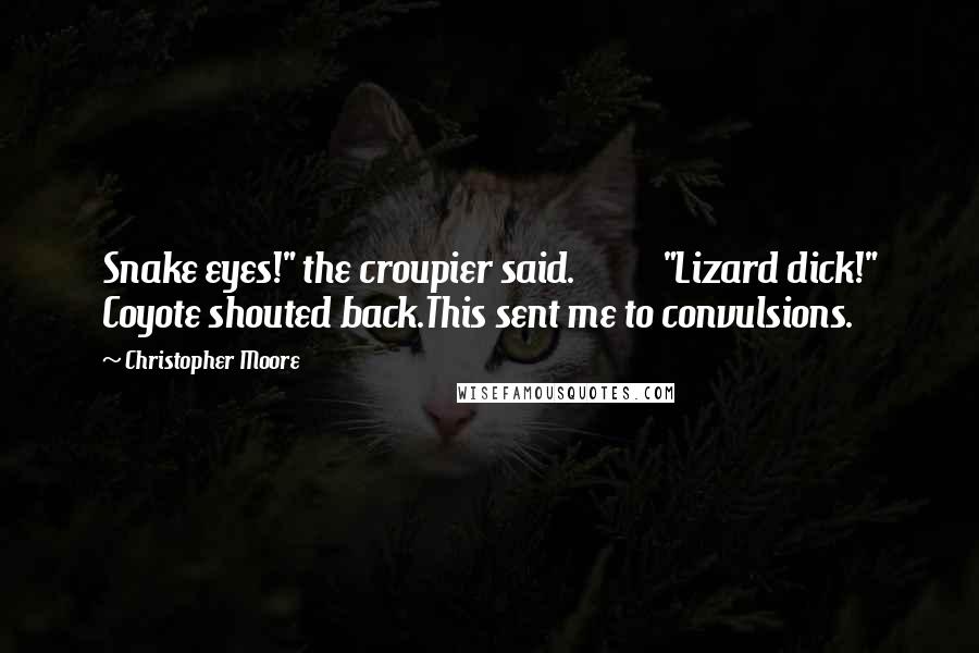 Christopher Moore Quotes: Snake eyes!" the croupier said.          "Lizard dick!" Coyote shouted back.This sent me to convulsions.