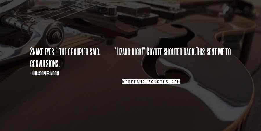Christopher Moore Quotes: Snake eyes!" the croupier said.          "Lizard dick!" Coyote shouted back.This sent me to convulsions.