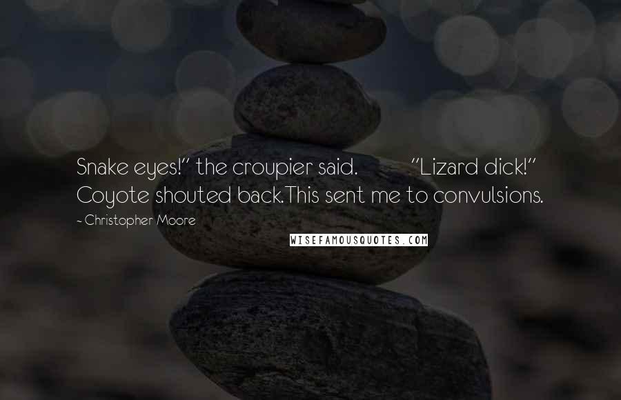 Christopher Moore Quotes: Snake eyes!" the croupier said.          "Lizard dick!" Coyote shouted back.This sent me to convulsions.
