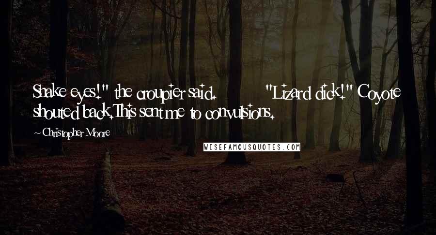 Christopher Moore Quotes: Snake eyes!" the croupier said.          "Lizard dick!" Coyote shouted back.This sent me to convulsions.