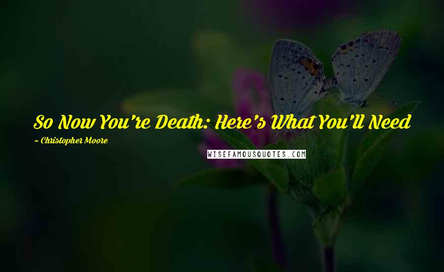 Christopher Moore Quotes: So Now You're Death: Here's What You'll Need