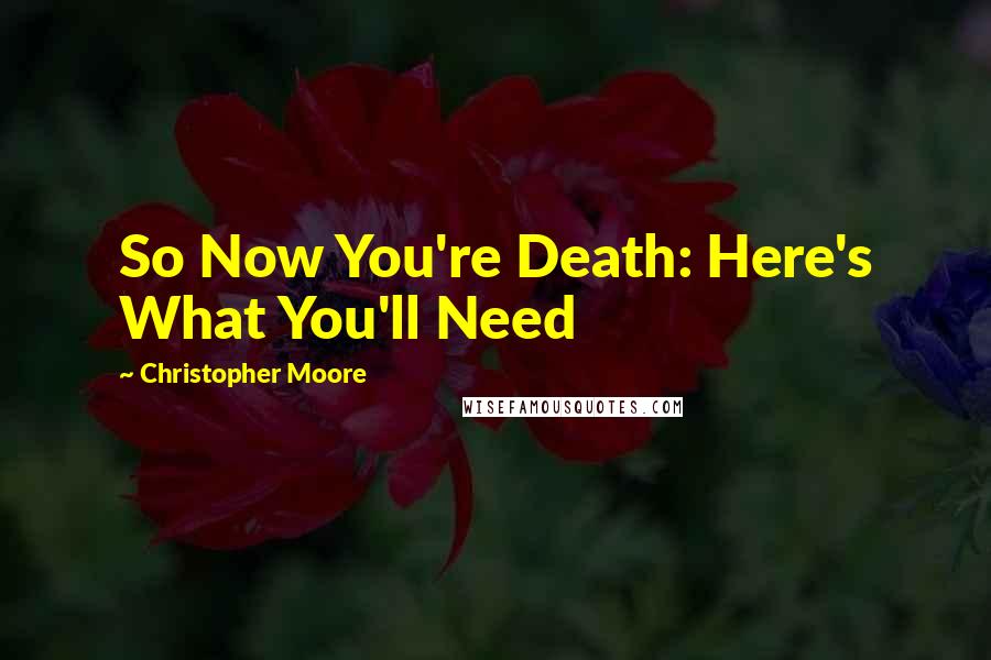 Christopher Moore Quotes: So Now You're Death: Here's What You'll Need