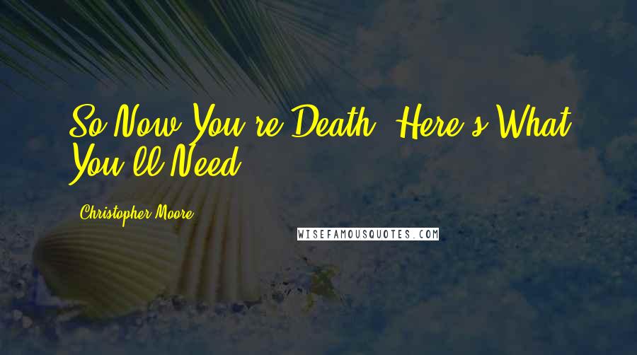 Christopher Moore Quotes: So Now You're Death: Here's What You'll Need