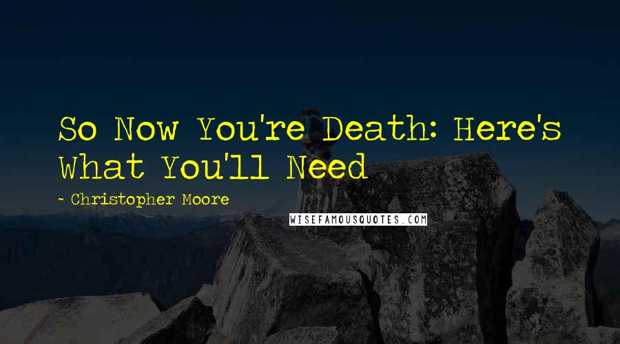 Christopher Moore Quotes: So Now You're Death: Here's What You'll Need