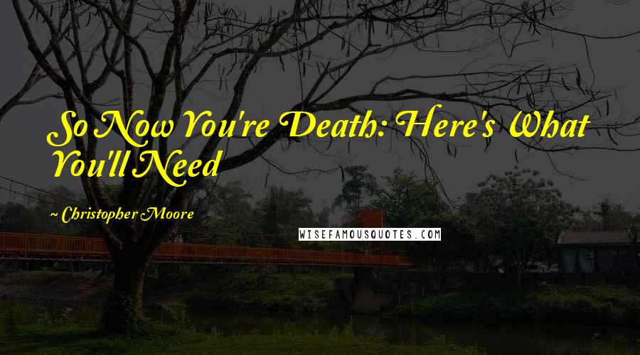 Christopher Moore Quotes: So Now You're Death: Here's What You'll Need