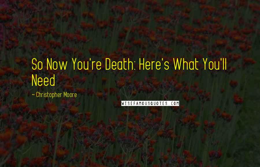 Christopher Moore Quotes: So Now You're Death: Here's What You'll Need