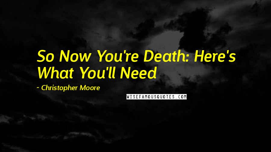 Christopher Moore Quotes: So Now You're Death: Here's What You'll Need