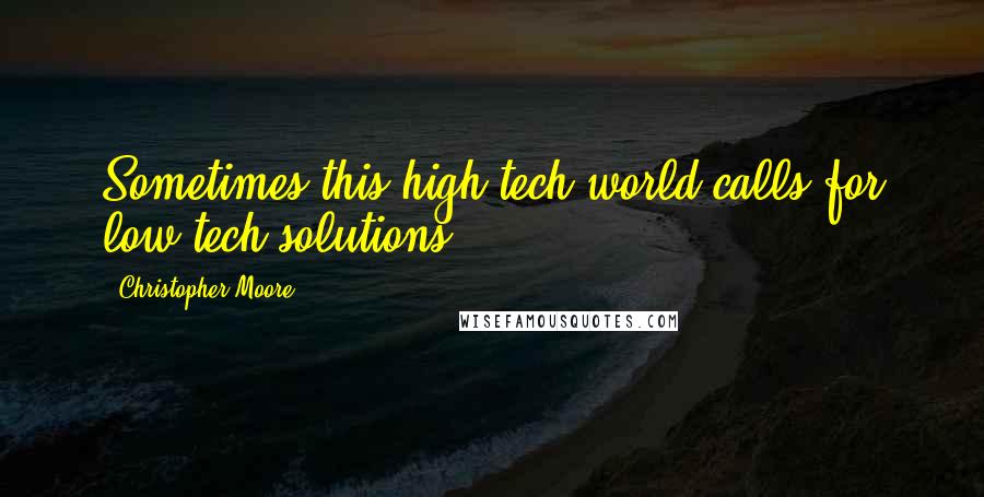 Christopher Moore Quotes: Sometimes this high-tech world calls for low-tech solutions.