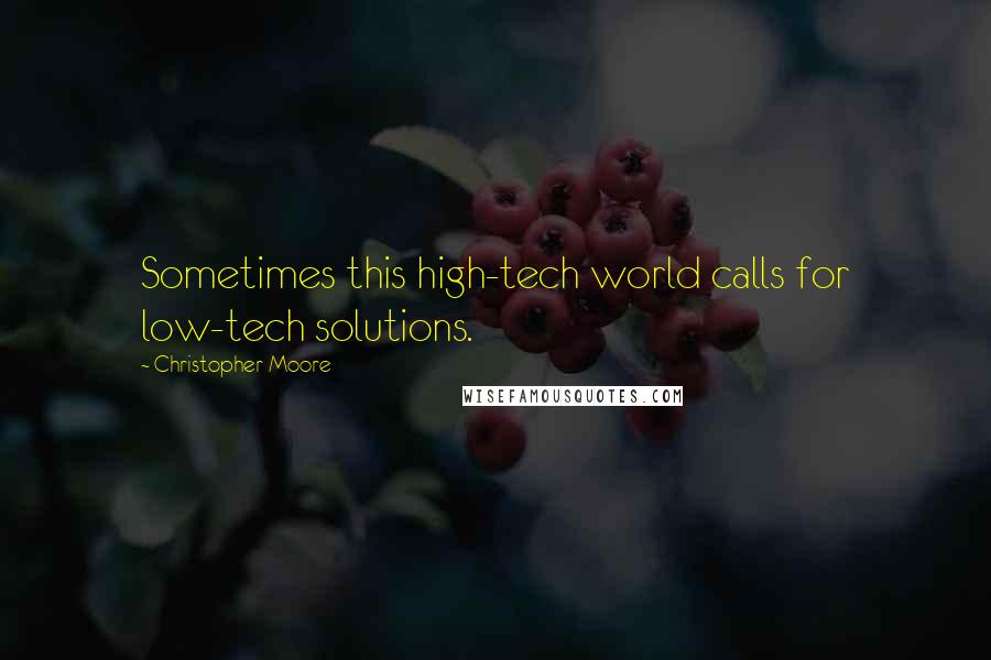 Christopher Moore Quotes: Sometimes this high-tech world calls for low-tech solutions.