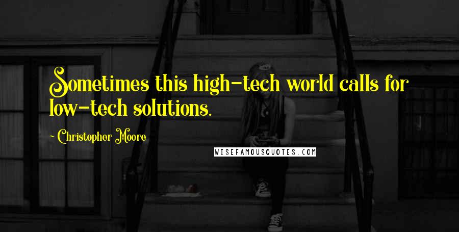 Christopher Moore Quotes: Sometimes this high-tech world calls for low-tech solutions.