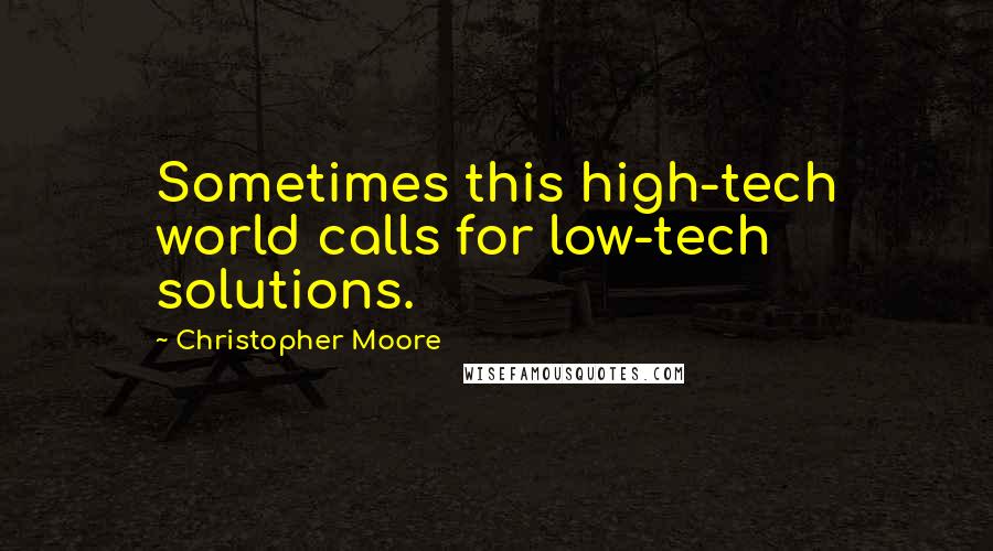 Christopher Moore Quotes: Sometimes this high-tech world calls for low-tech solutions.