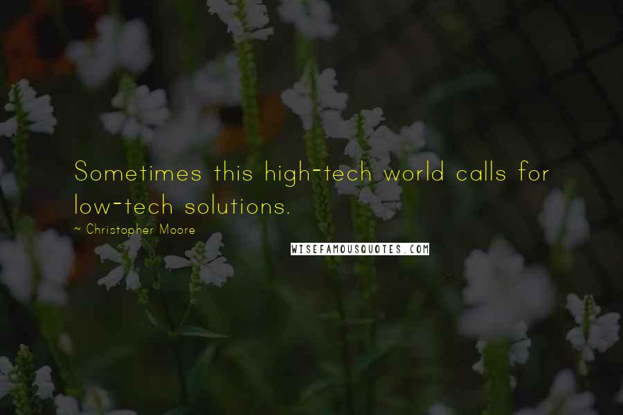 Christopher Moore Quotes: Sometimes this high-tech world calls for low-tech solutions.